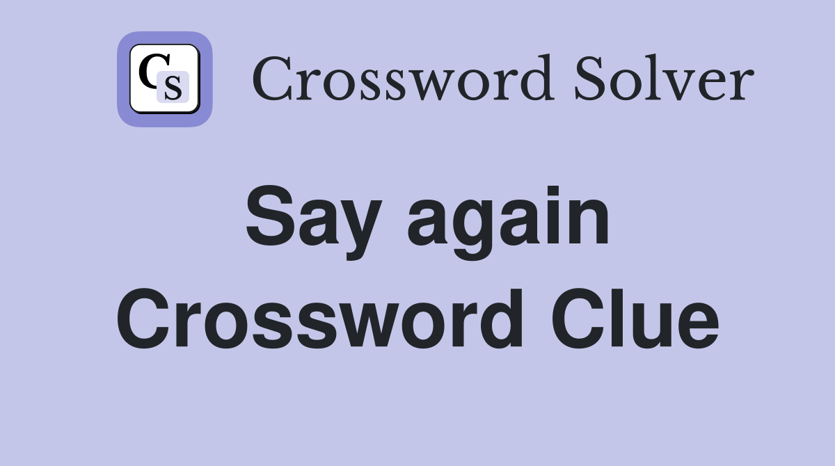 Say again Crossword Clue Answers Crossword Solver